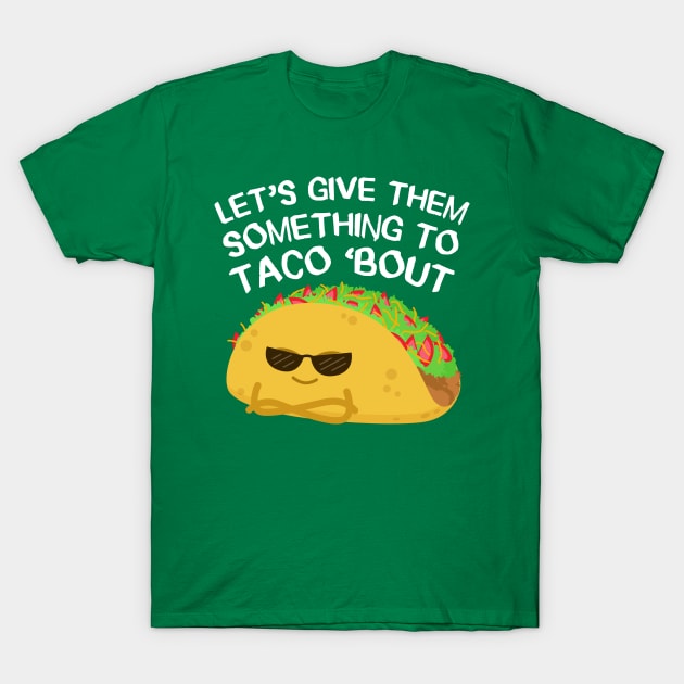 Let's give them something to TACO 'bout T-Shirt by erickglez16